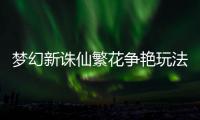  梦幻新诛仙繁花争艳玩法攻略